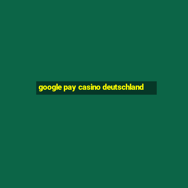 google pay casino deutschland