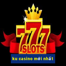 ku casino mới nhất