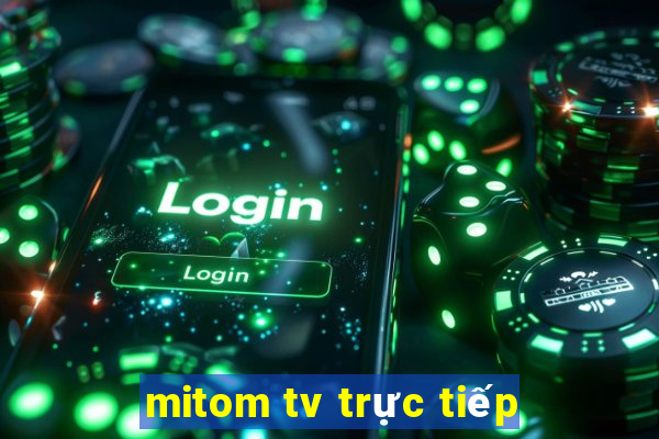 mitom tv trực tiếp