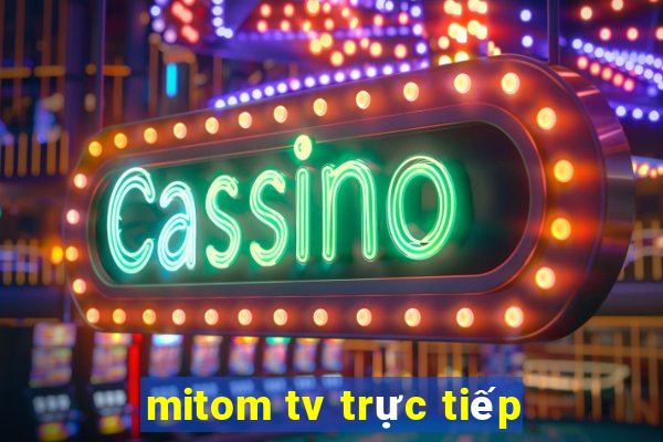 mitom tv trực tiếp