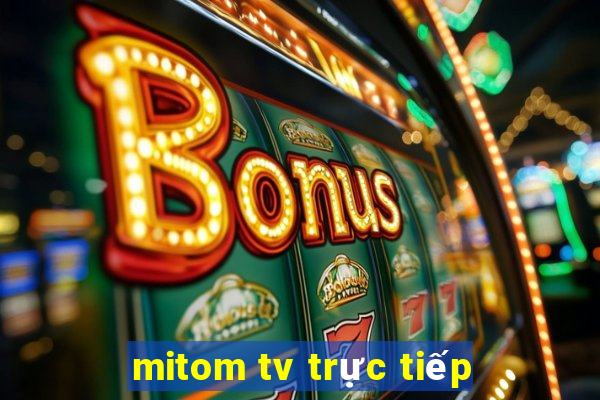 mitom tv trực tiếp