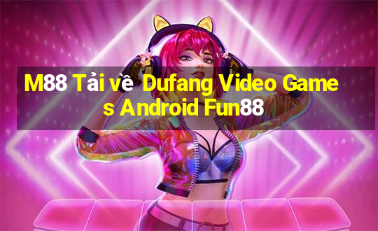 M88 Tải về Dufang Video Games Android Fun88