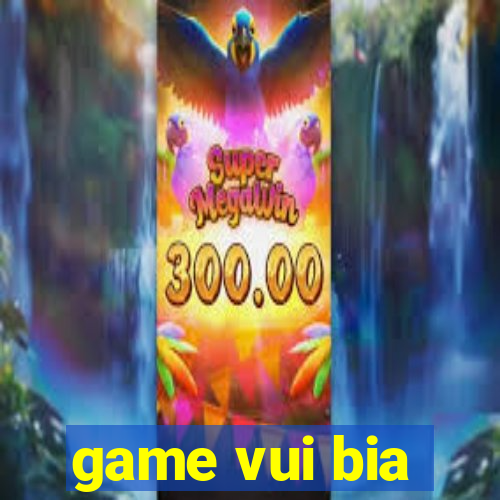 game vui bia