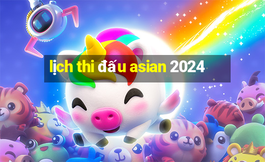 lịch thi đấu asian 2024