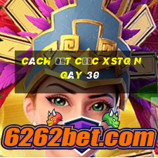 Cách đặt cược XSTG ngày 30