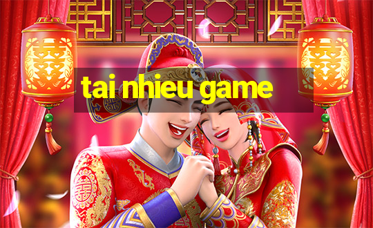 tai nhieu game