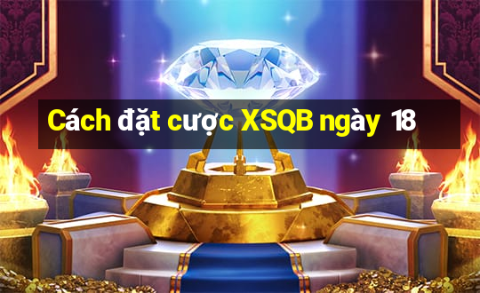 Cách đặt cược XSQB ngày 18