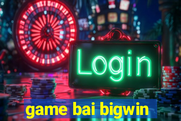 game bai bigwin