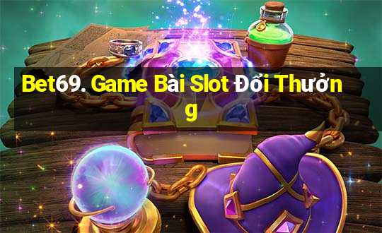 Bet69. Game Bài Slot Đổi Thưởng