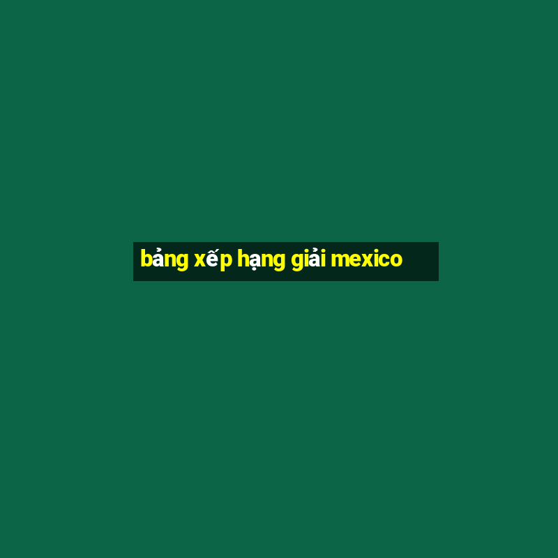 bảng xếp hạng giải mexico