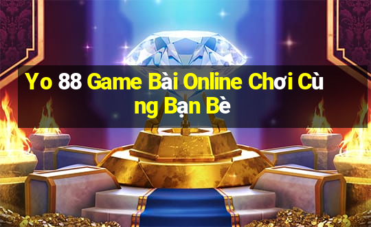 Yo 88 Game Bài Online Chơi Cùng Bạn Bè