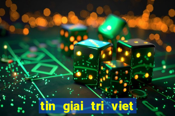 tin giai tri viet moi nhat