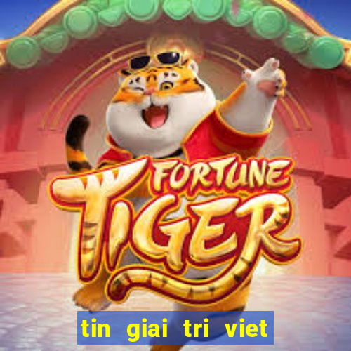 tin giai tri viet moi nhat