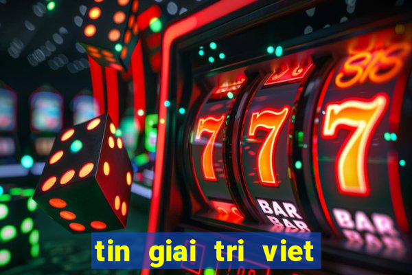 tin giai tri viet moi nhat