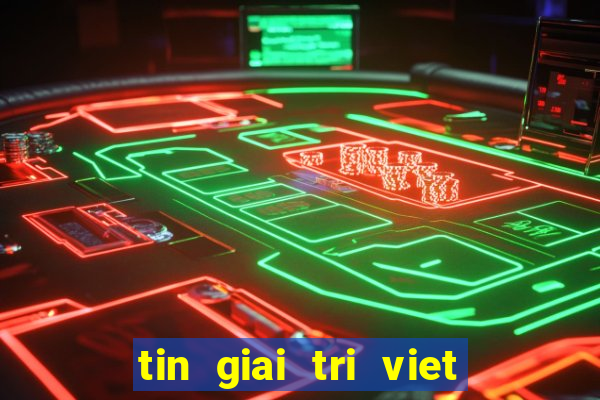 tin giai tri viet moi nhat