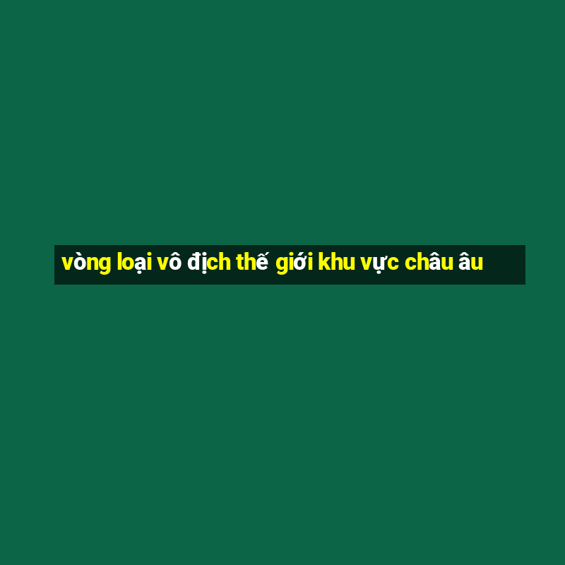 vòng loại vô địch thế giới khu vực châu âu