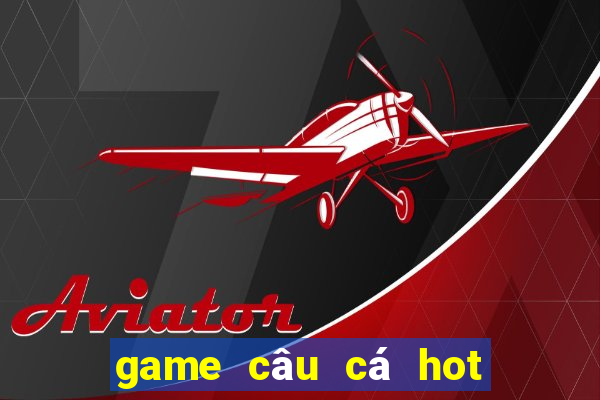 game câu cá hot hiện nay