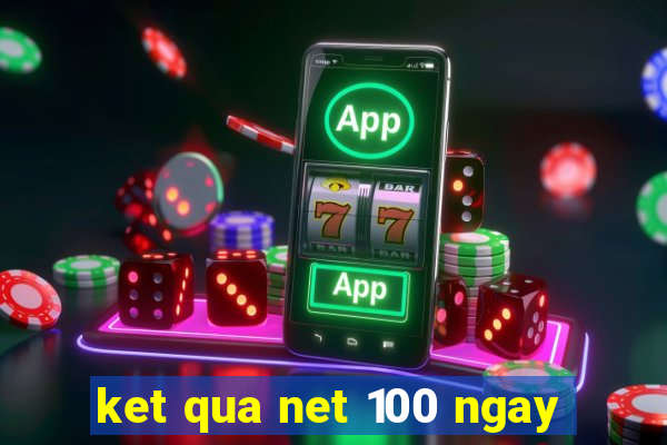 ket qua net 100 ngay