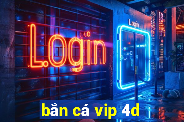 bắn cá vip 4d