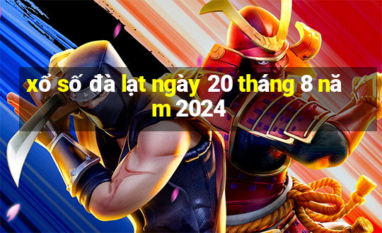 xổ số đà lạt ngày 20 tháng 8 năm 2024