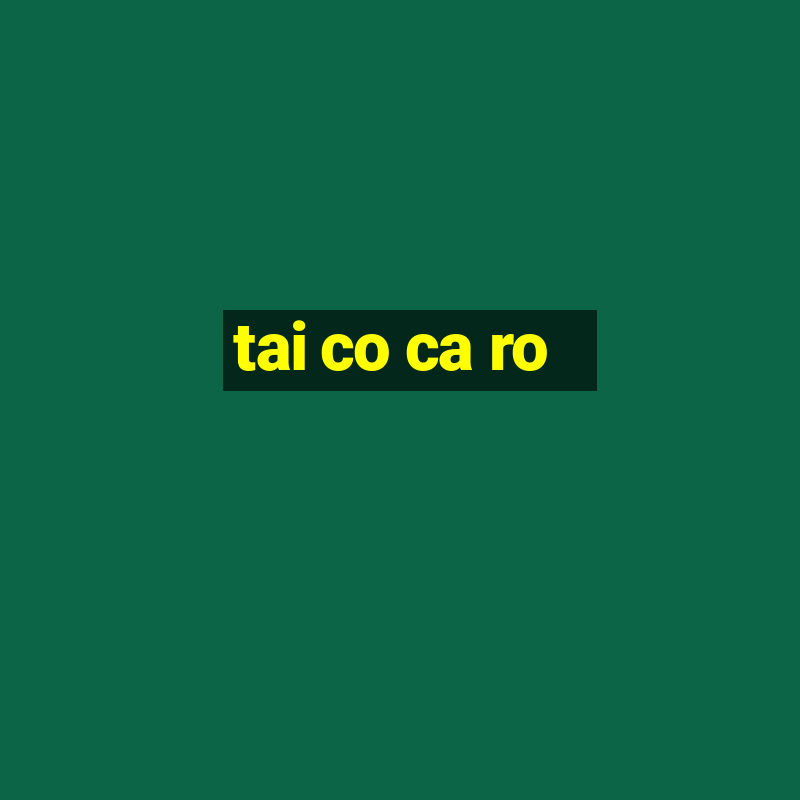 tai co ca ro