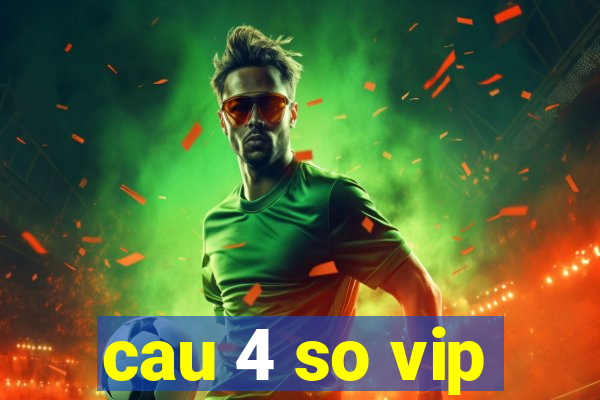 cau 4 so vip