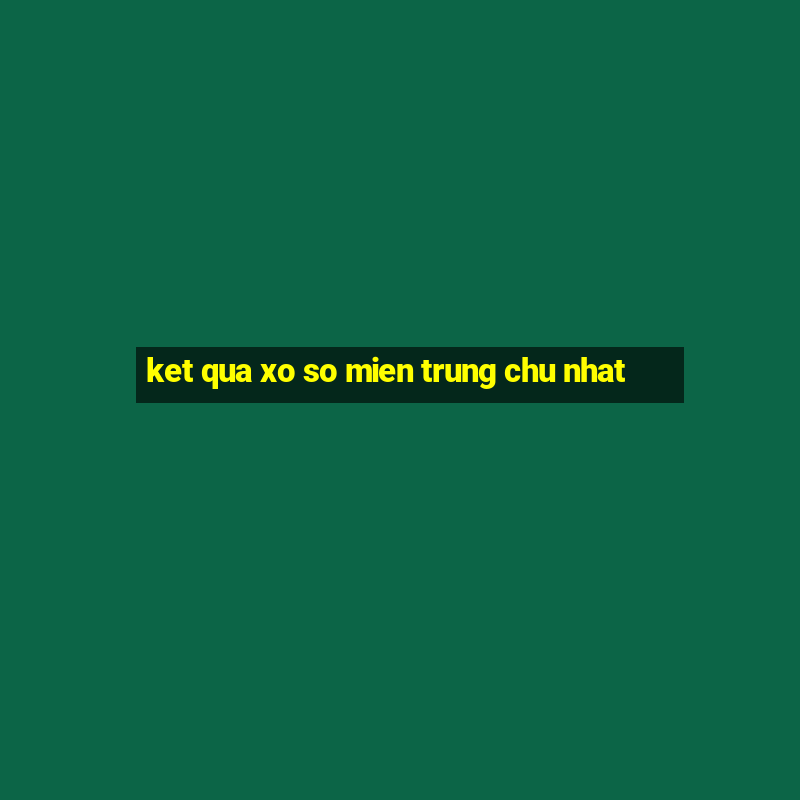 ket qua xo so mien trung chu nhat