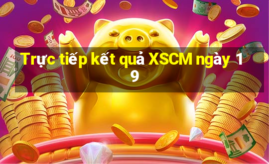 Trực tiếp kết quả XSCM ngày 19