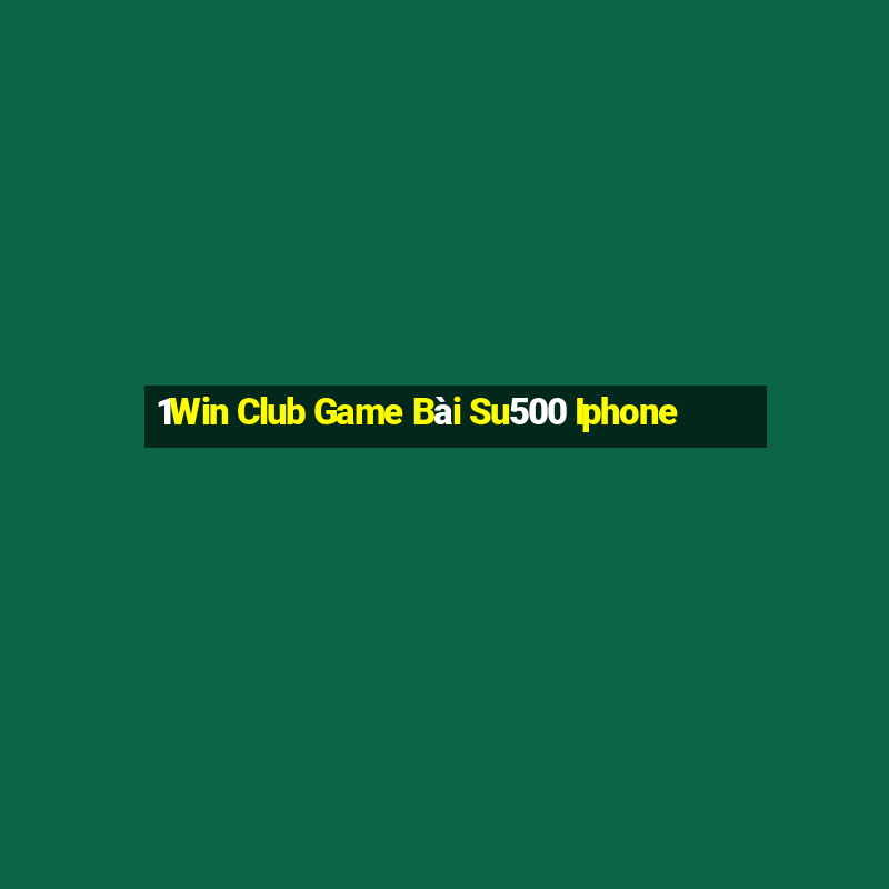 1Win Club Game Bài Su500 Iphone