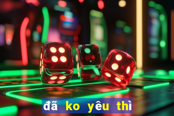 đã ko yêu thì thôi karaoke