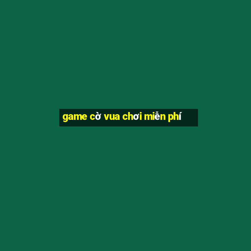 game cờ vua chơi miễn phí