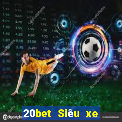 20bet Siêu xe giải trí bắn cá