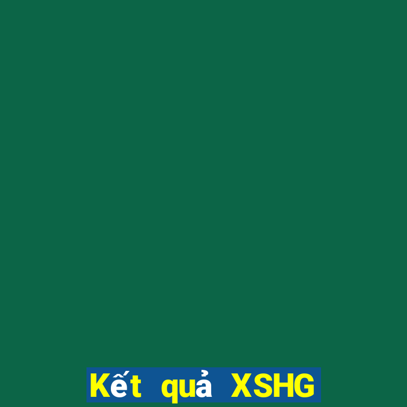 Kết quả XSHG hôm nay