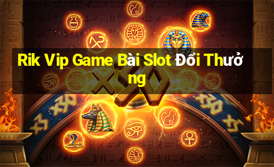 Rik Vip Game Bài Slot Đổi Thưởng