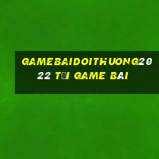 Gamebaidoithuong2022 Tải Game Bài