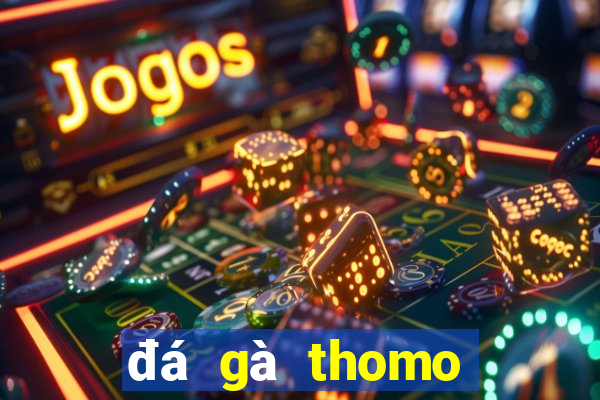 đá gà thomo trực tiếp sv388