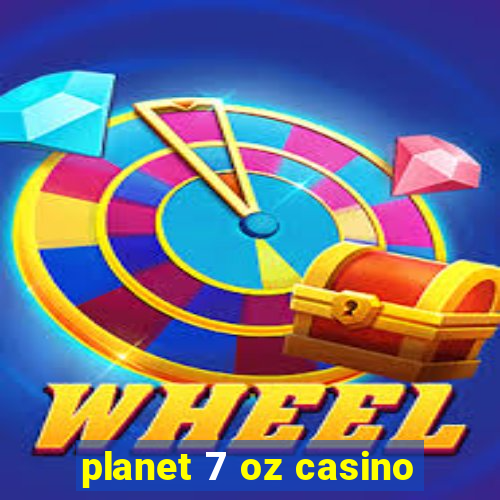 planet 7 oz casino