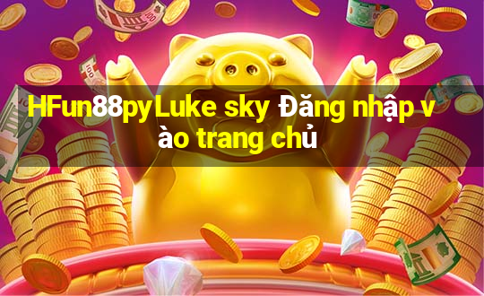 HFun88pyLuke sky Đăng nhập vào trang chủ