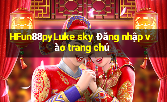 HFun88pyLuke sky Đăng nhập vào trang chủ