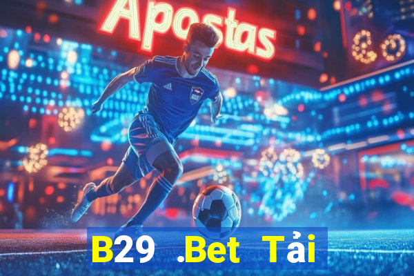 B29 .Bet Tải Game Bài Nhất Vip