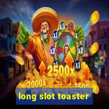 long slot toaster