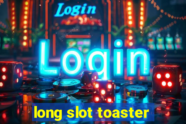 long slot toaster