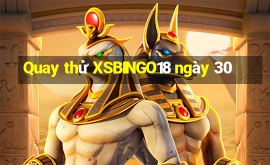 Quay thử XSBINGO18 ngày 30