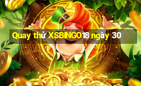 Quay thử XSBINGO18 ngày 30