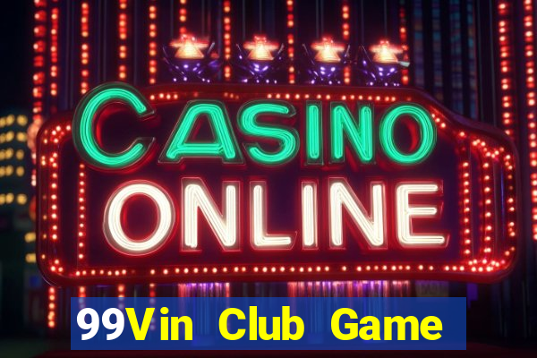 99Vin Club Game Bài Nhiều Người Chơi Nhất