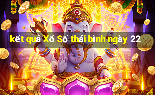 kết quả Xổ Số thái bình ngày 22