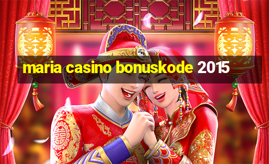 maria casino bonuskode 2015