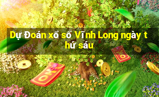 Dự Đoán xổ số Vĩnh Long ngày thứ sáu