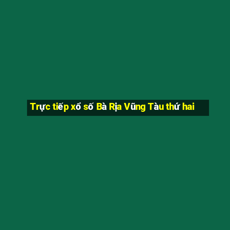 Trực tiếp xổ số Bà Rịa Vũng Tàu thứ hai