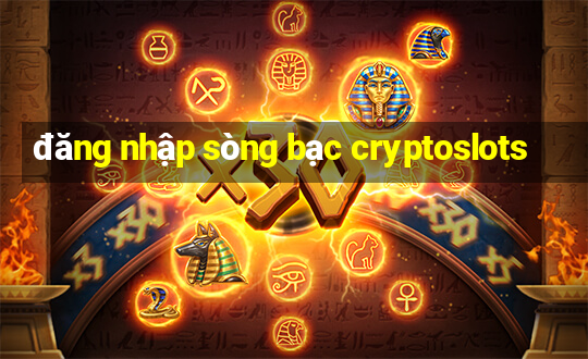 đăng nhập sòng bạc cryptoslots